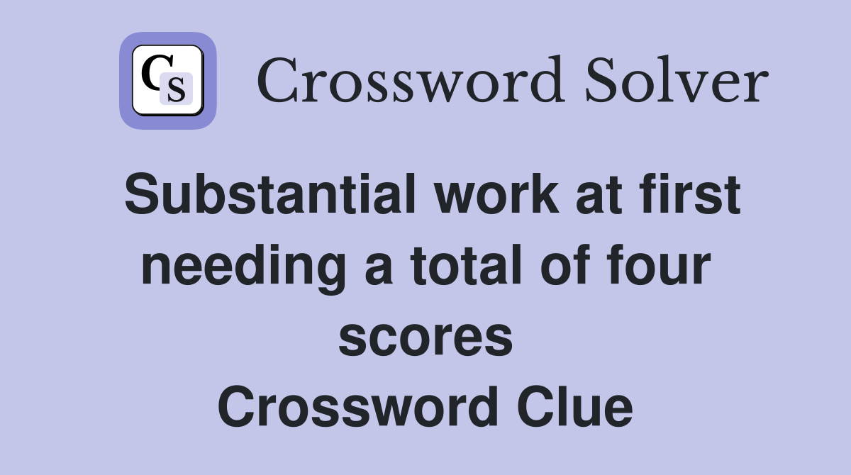 Substantial work at first needing a total of four scores Crossword